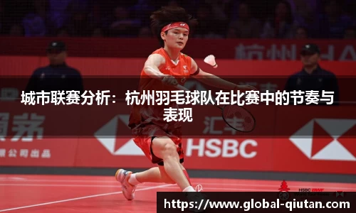 城市联赛分析：杭州羽毛球队在比赛中的节奏与表现